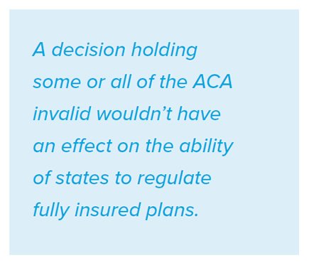 A decision holding some or all of the ACA invalid wouldn&rsquo;t have an effect on the ability of states to regulate fully insured plans.